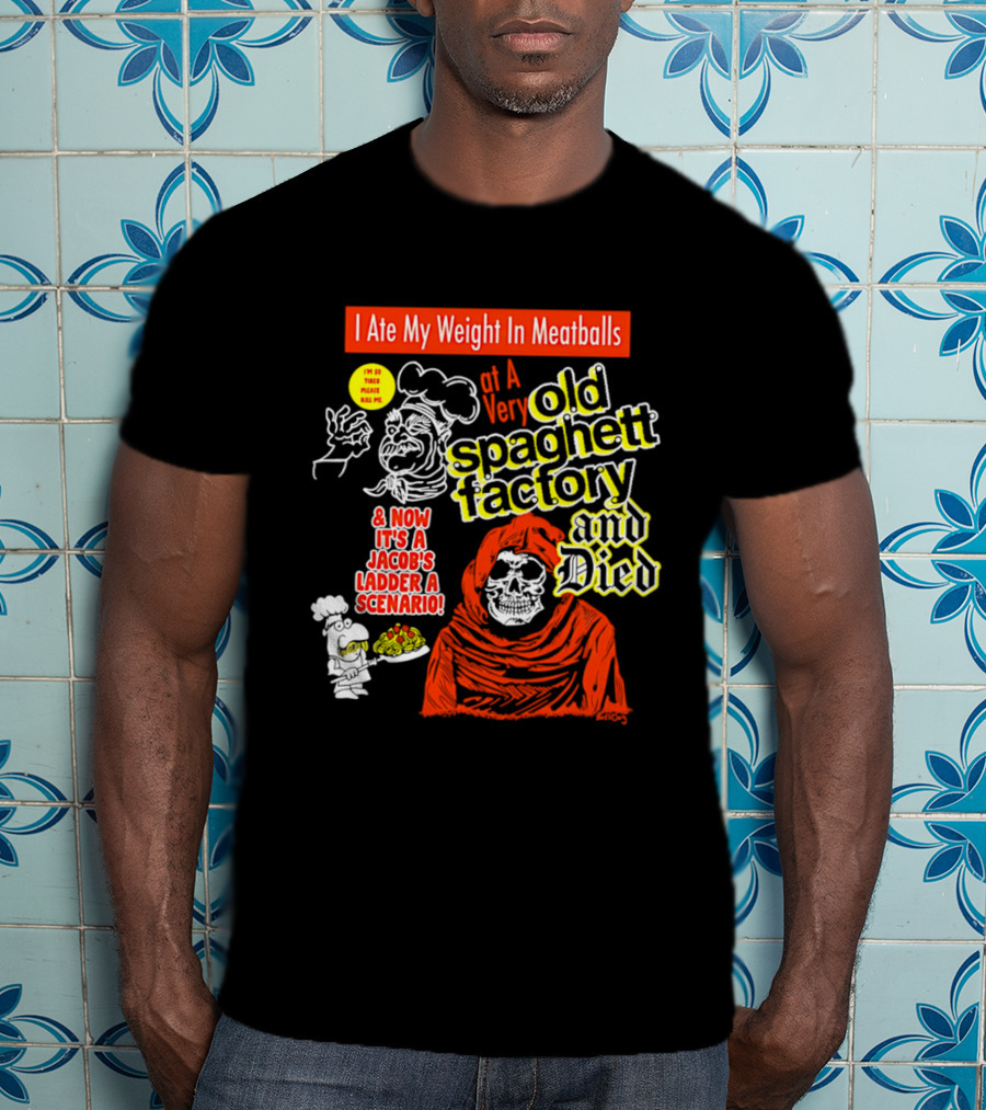 I Ate My Weight In Meatballs At A Very Old Spaghetti Factory And Died And Now It's A Jacob's Ladder A Scenario T-Shirt
