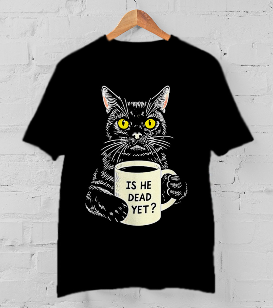 Is He Dead Yet Cat With Yellow Eyes And Coffee Cup T-Shirt