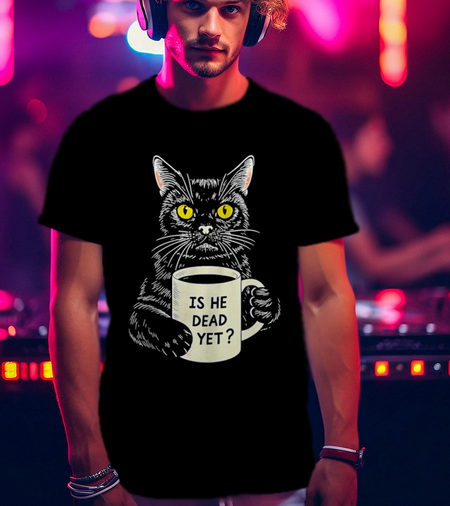 Is He Dead Yet Cat With Yellow Eyes And Coffee Cup T-Shirt