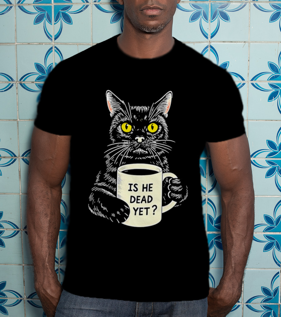 Is He Dead Yet Cat With Yellow Eyes And Coffee Cup T-Shirt