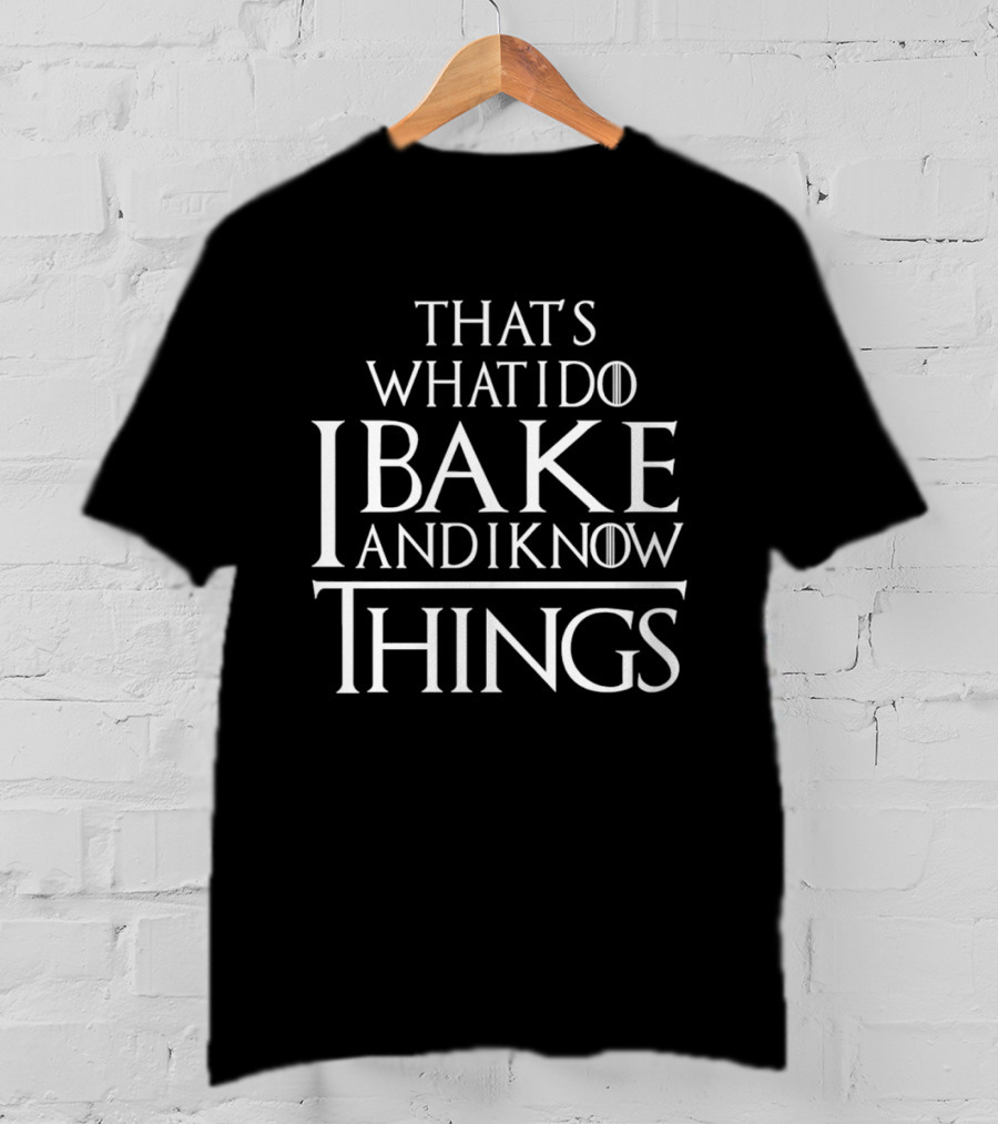 That's What I Do I Bake And I Know Things Clever Phrase Baking Enthusiast Humor T-Shirt