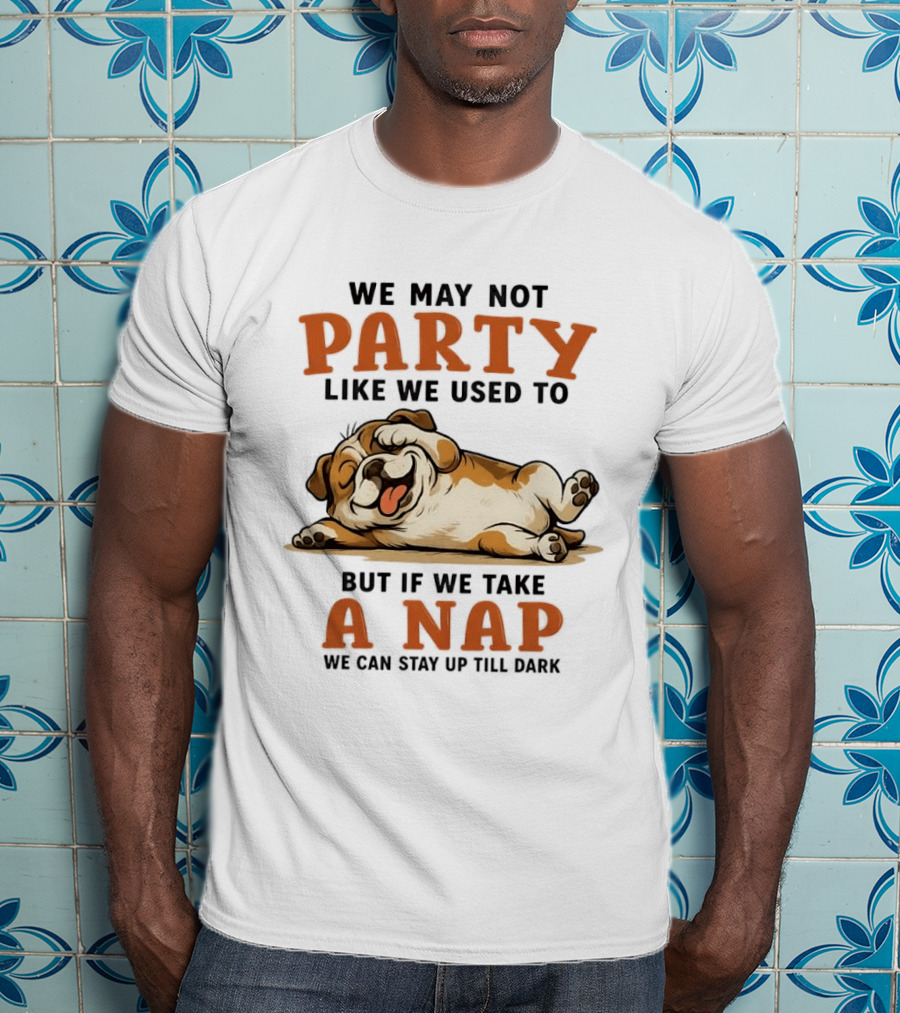 We May Not Party Like We Used To But If We Take A Nap We Can Stay Up Till Dark Cartoon Bulldog Lying Down T-Shirt