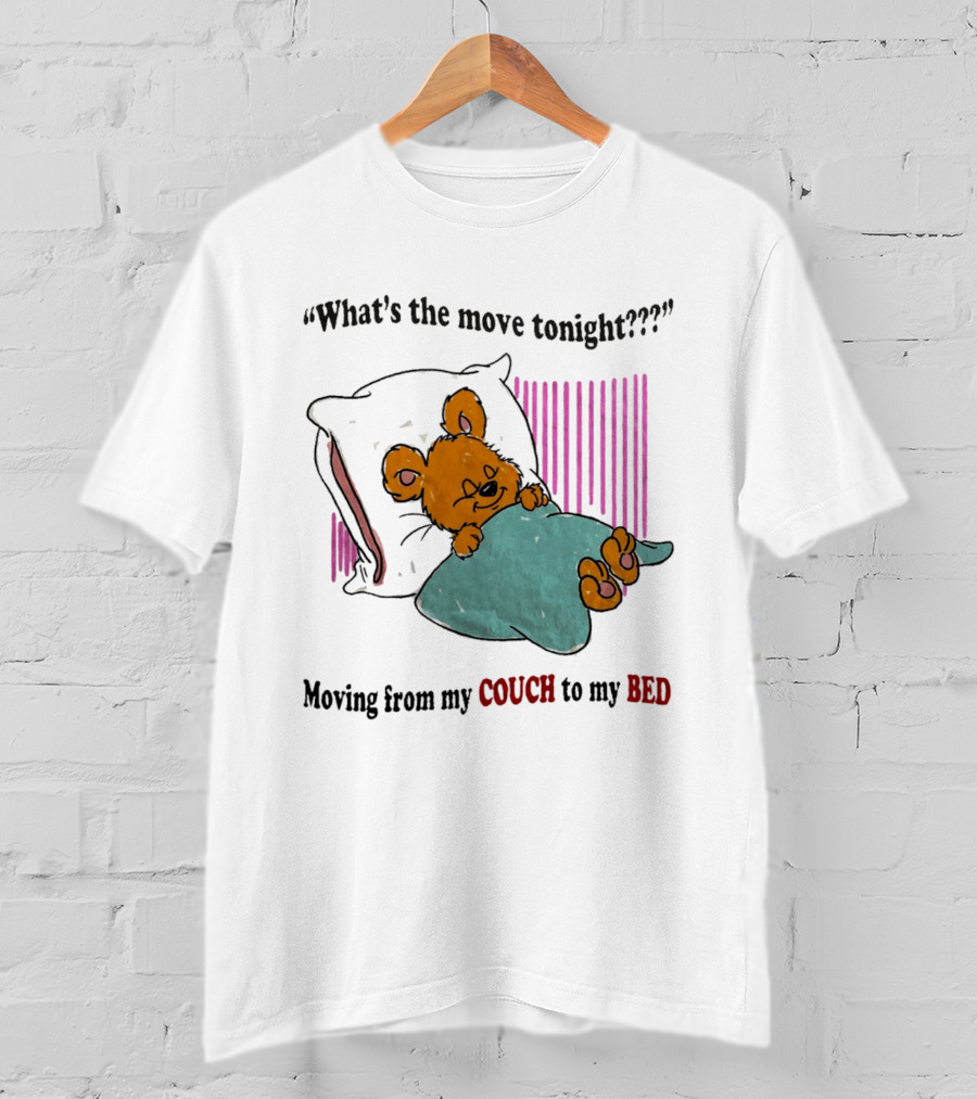 What's The Move Tonight Moving From My Couch To My Bed With Sleepy Bear T-Shirt