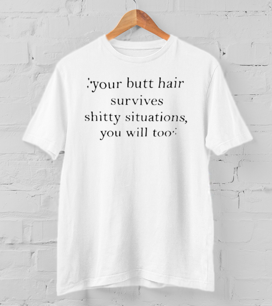 Your Butt Hair Survives Shitty Situations You Will Too Sparkles Black Serif T-Shirt
