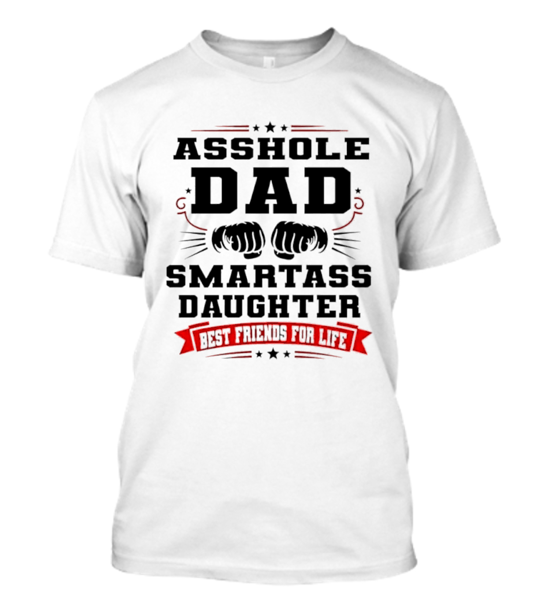 Asshole Dad Smartass Daughter Best Friends For Life Fist Bump Red Banner Stars T-Shirt