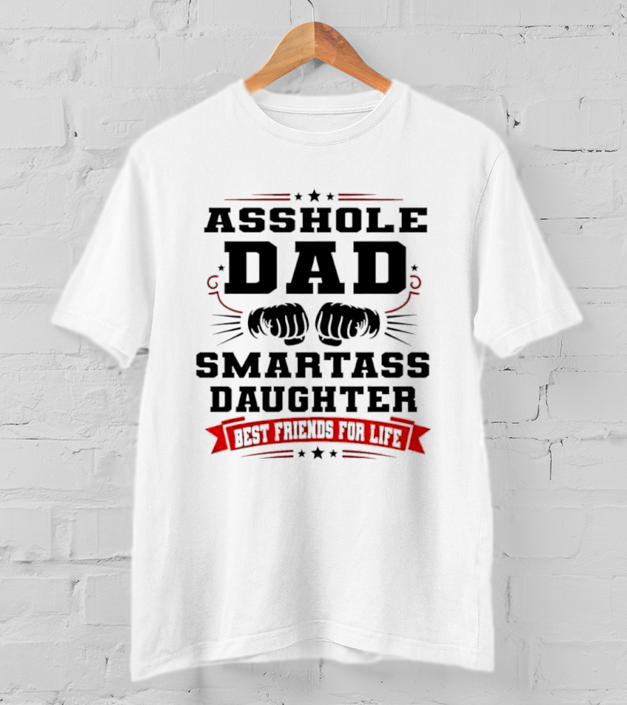 Asshole Dad Smartass Daughter Best Friends For Life Fist Bump Red Banner Stars T-Shirt