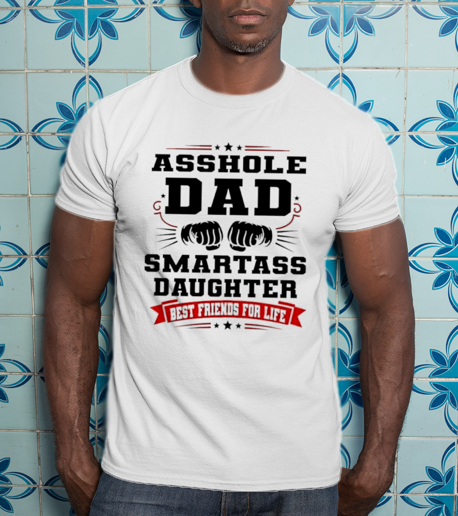Asshole Dad Smartass Daughter Best Friends For Life Fist Bump Red Banner Stars T-Shirt