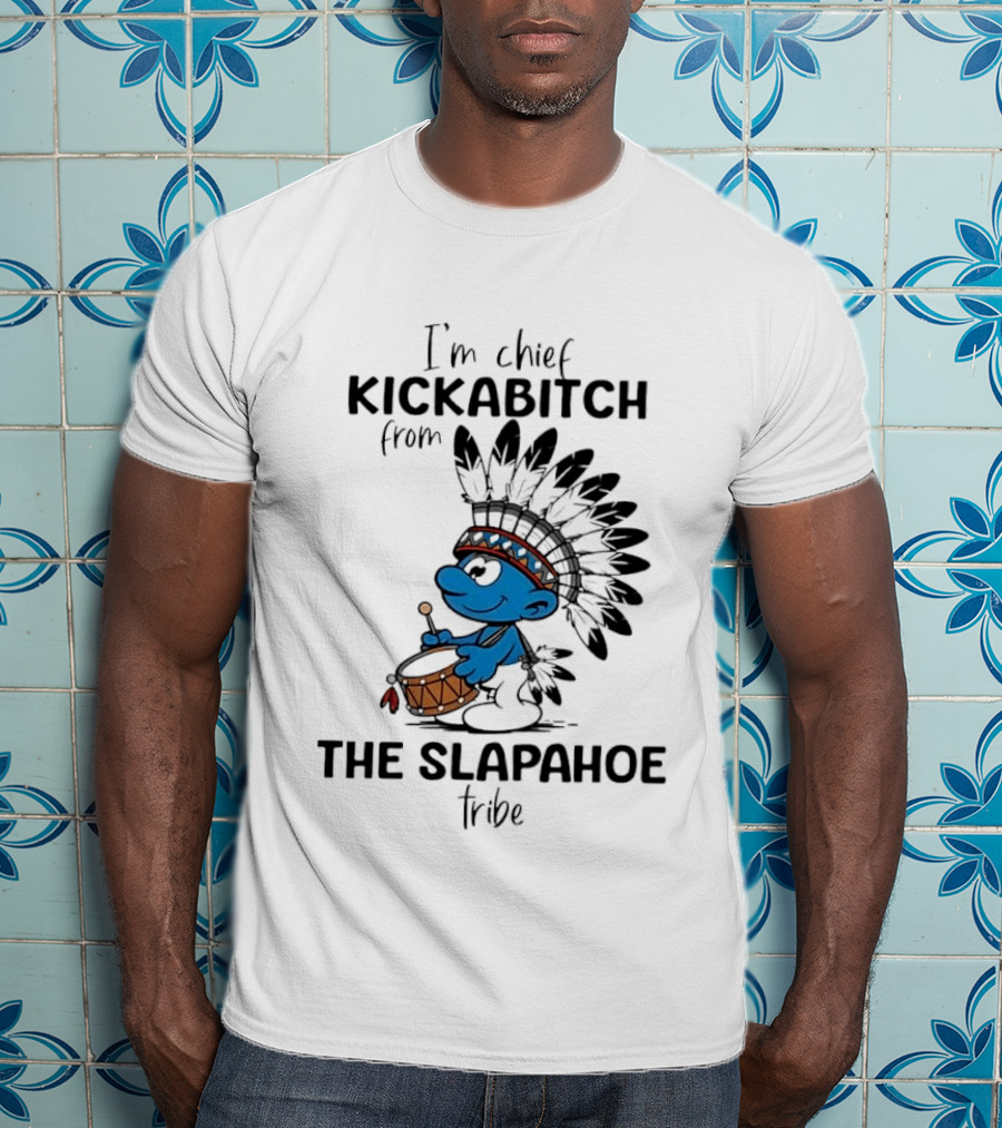 I'm Chief Kickabitch From The Slapahoe Tribe Cartoon Smurf Native American Headdress Drum T-Shirt