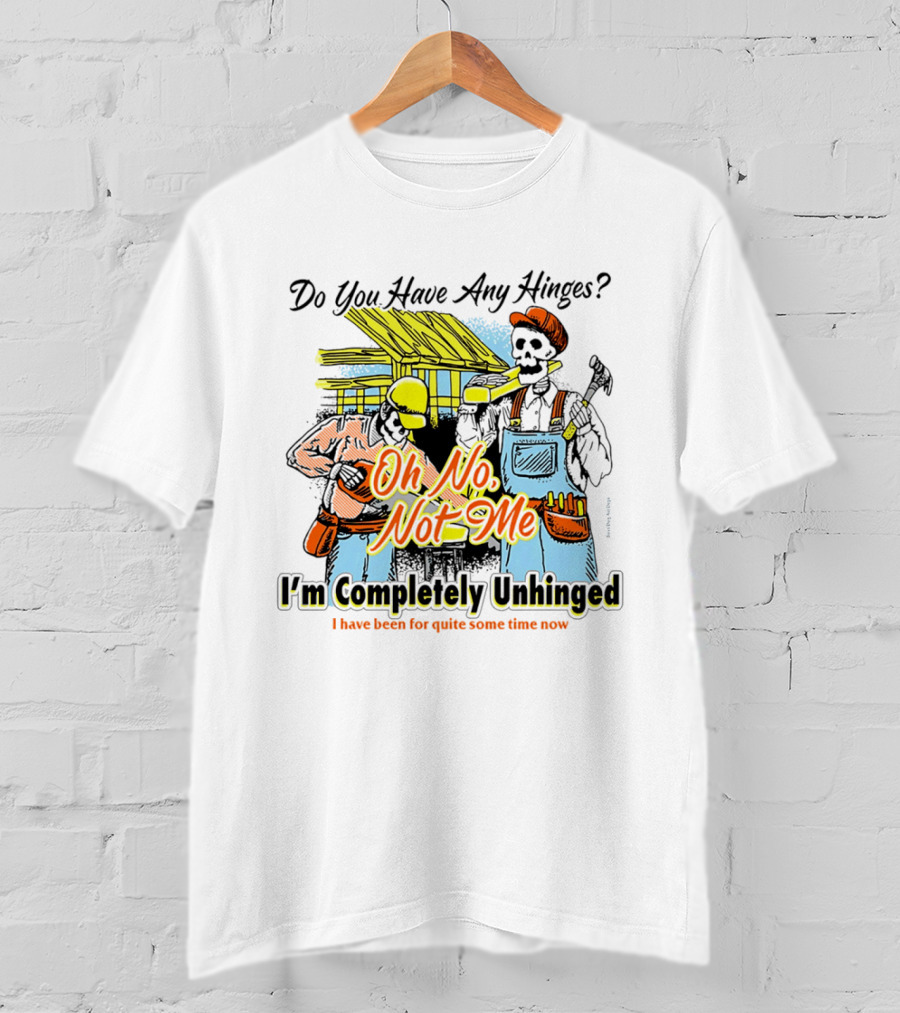 Do You Have Any Hinges Oh No Not Me Im Completely Unhinged I Have Been For Quite Some Time Now Skeleton Construction Worker T-Shirt