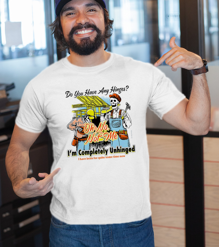 Do You Have Any Hinges Oh No Not Me Im Completely Unhinged I Have Been For Quite Some Time Now Skeleton Construction Worker T-Shirt