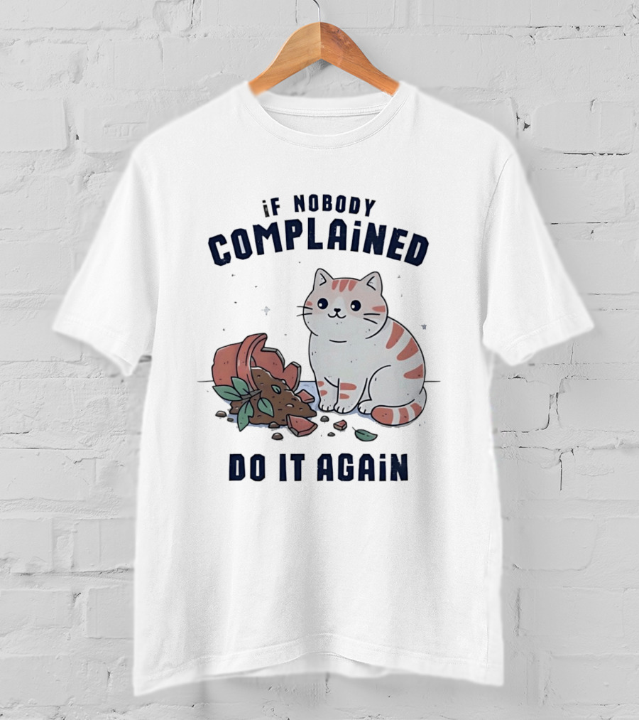 If Nobody Complained Do It Again Cartoon Cat Broken Flowerpot Dirt T-Shirt