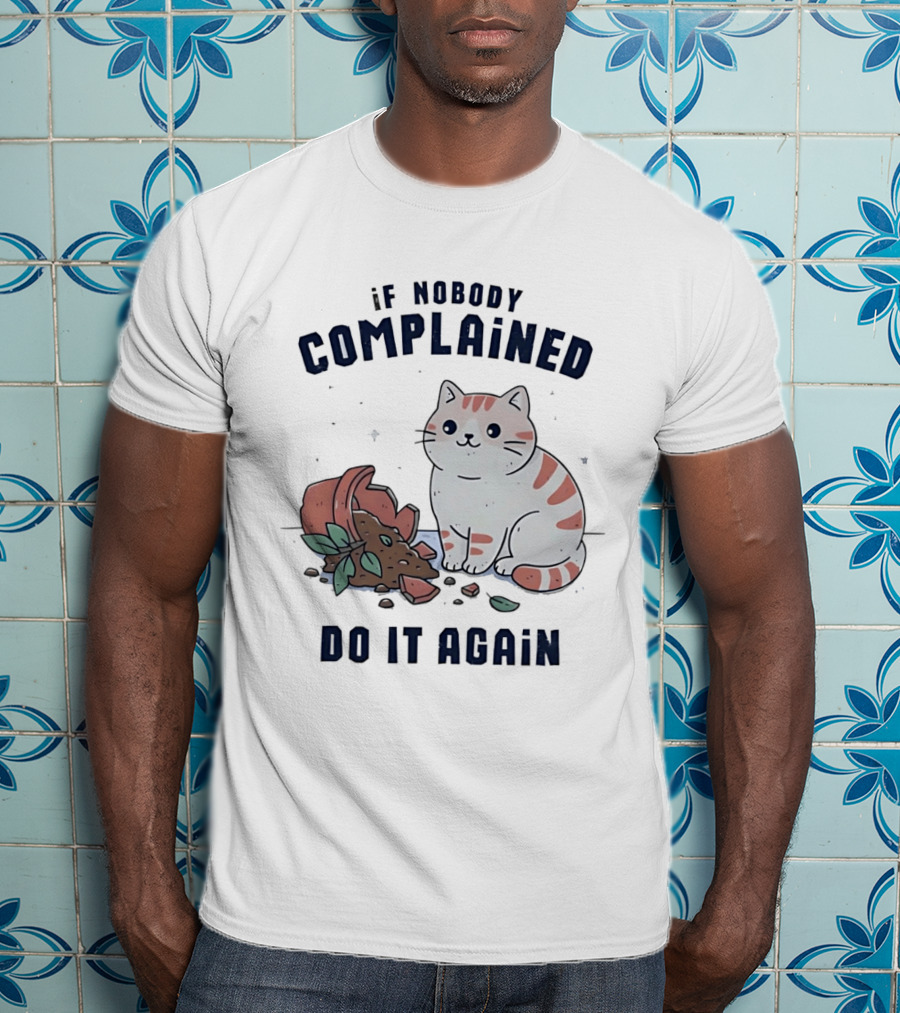 If Nobody Complained Do It Again Cartoon Cat Broken Flowerpot Dirt T-Shirt