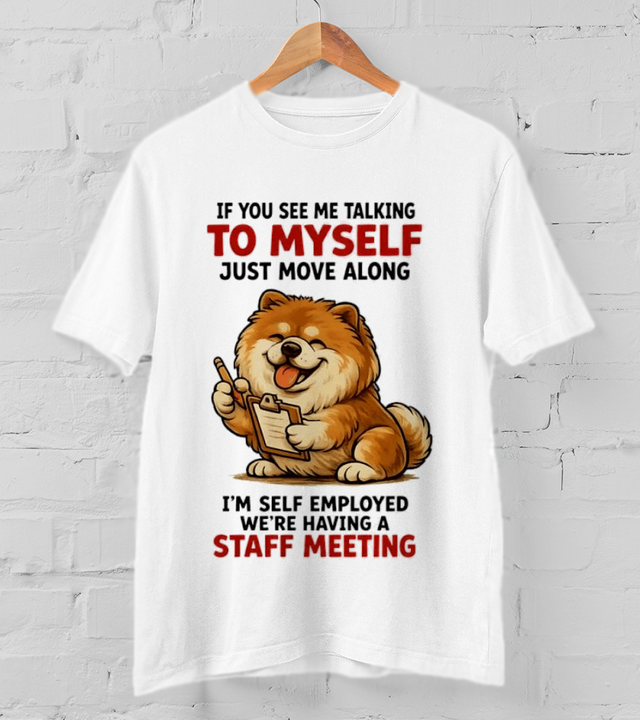If You See Me Talking To Myself Just Move Along I'm Self Employed We're Having A Staff Meeting Cartoon Dog T-Shirt