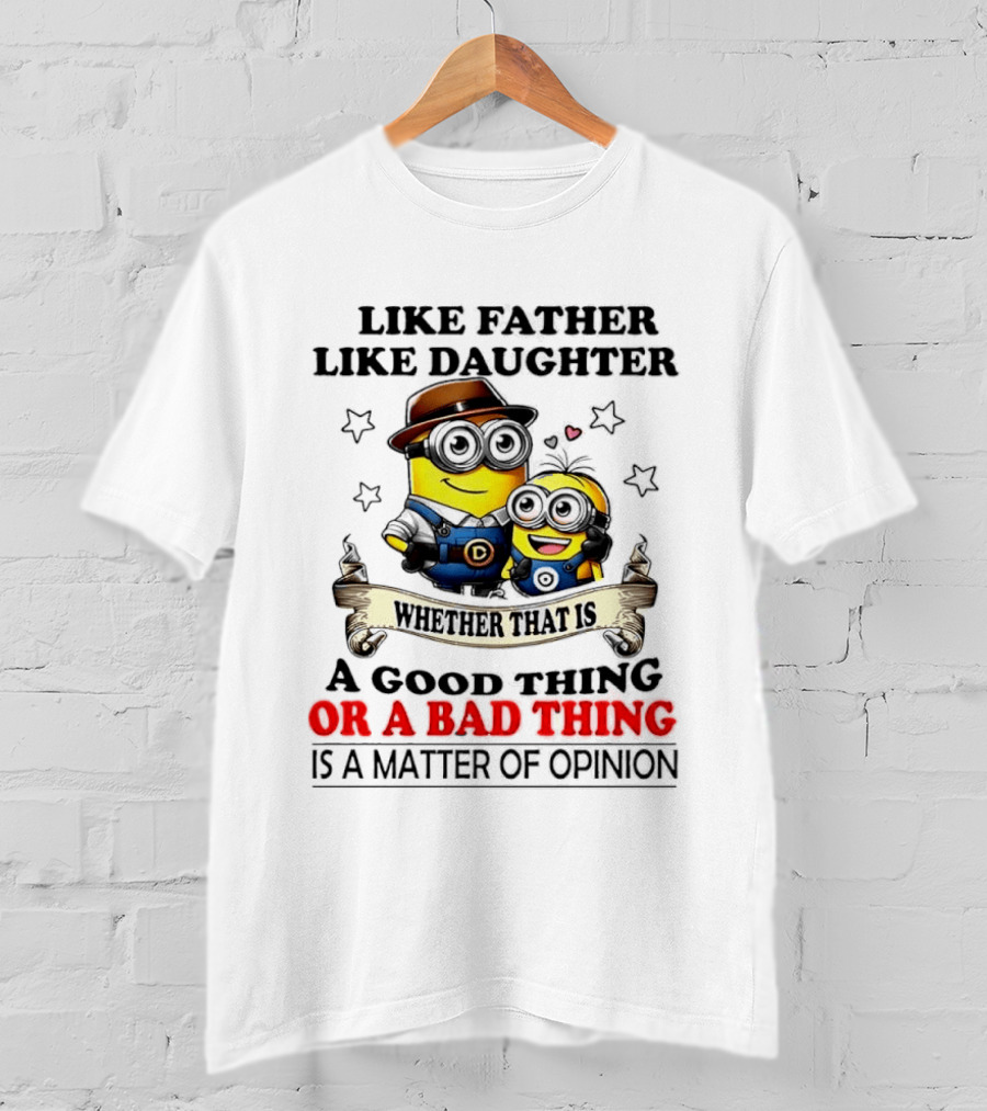 Like Father Like Daughter Whether That Is A Good Thing Or A Bad Thing Is A Matter Of Opinion Two Minions Cartoon T-Shirt