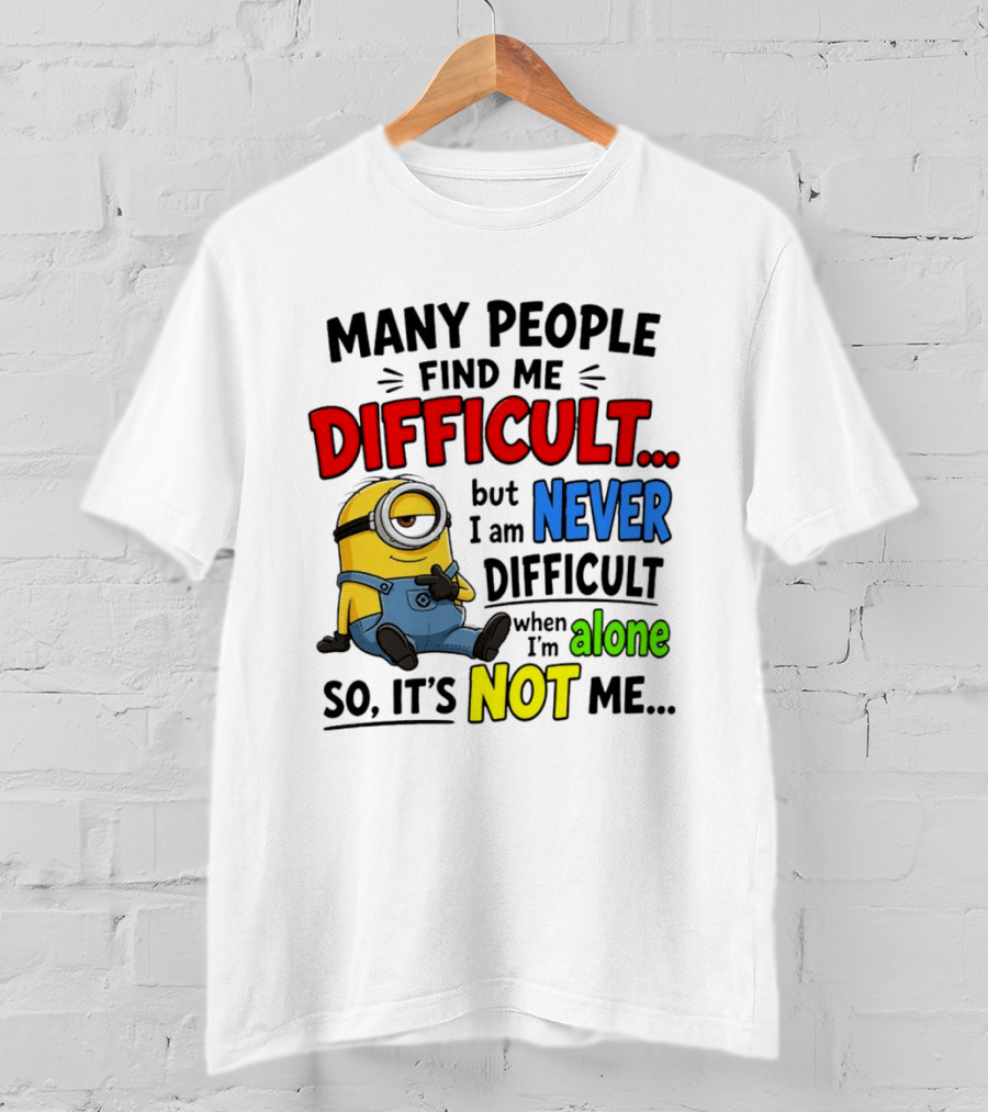 Minion Many People Find Me Difficult Never Difficult When I'm Alone So It's Not Me T-Shirt