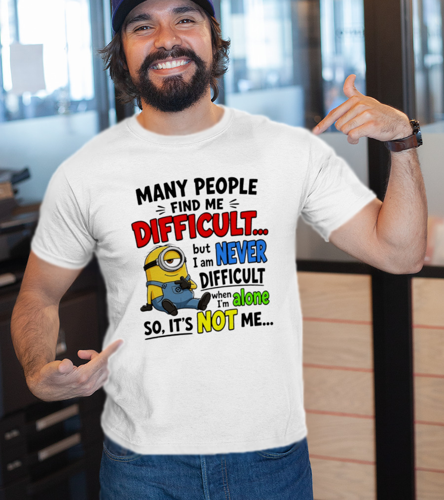 Minion Many People Find Me Difficult Never Difficult When I'm Alone So It's Not Me T-Shirt