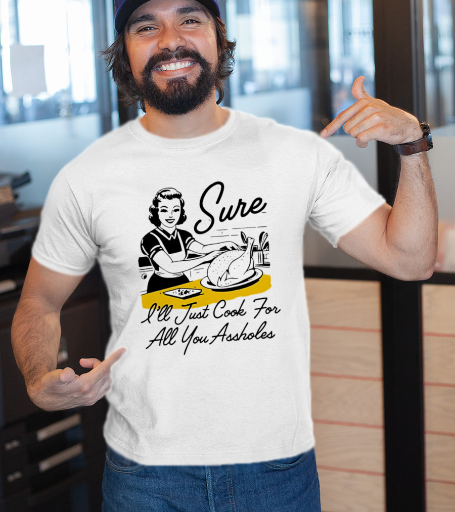 Sure I'll Just Cook For All You Assholes 50s Housewife Roast Turkey T-Shirt