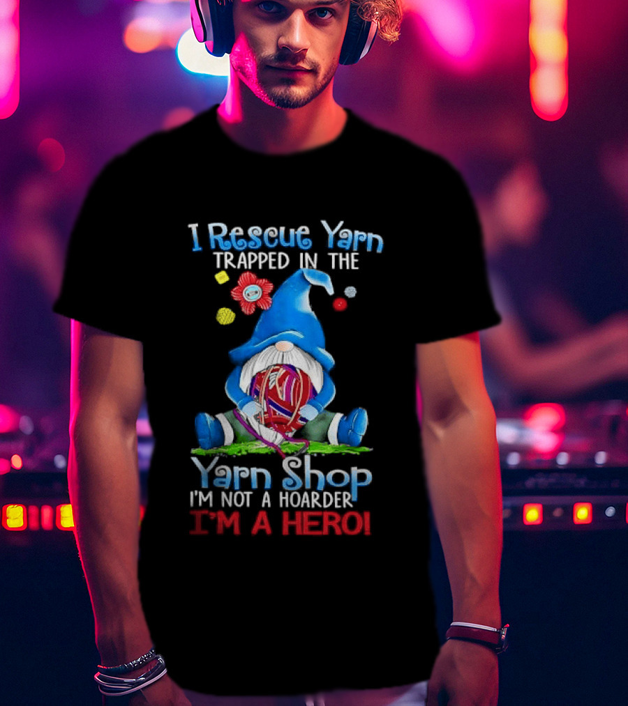 I Rescue Yarn Trapped In The Yarn Shop I'm Not A Hoarder I'm A Hero Cartoon Gnome Holding Ball T-Shirt