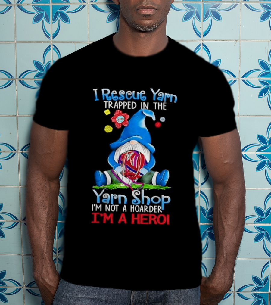 I Rescue Yarn Trapped In The Yarn Shop I'm Not A Hoarder I'm A Hero Cartoon Gnome Holding Ball T-Shirt