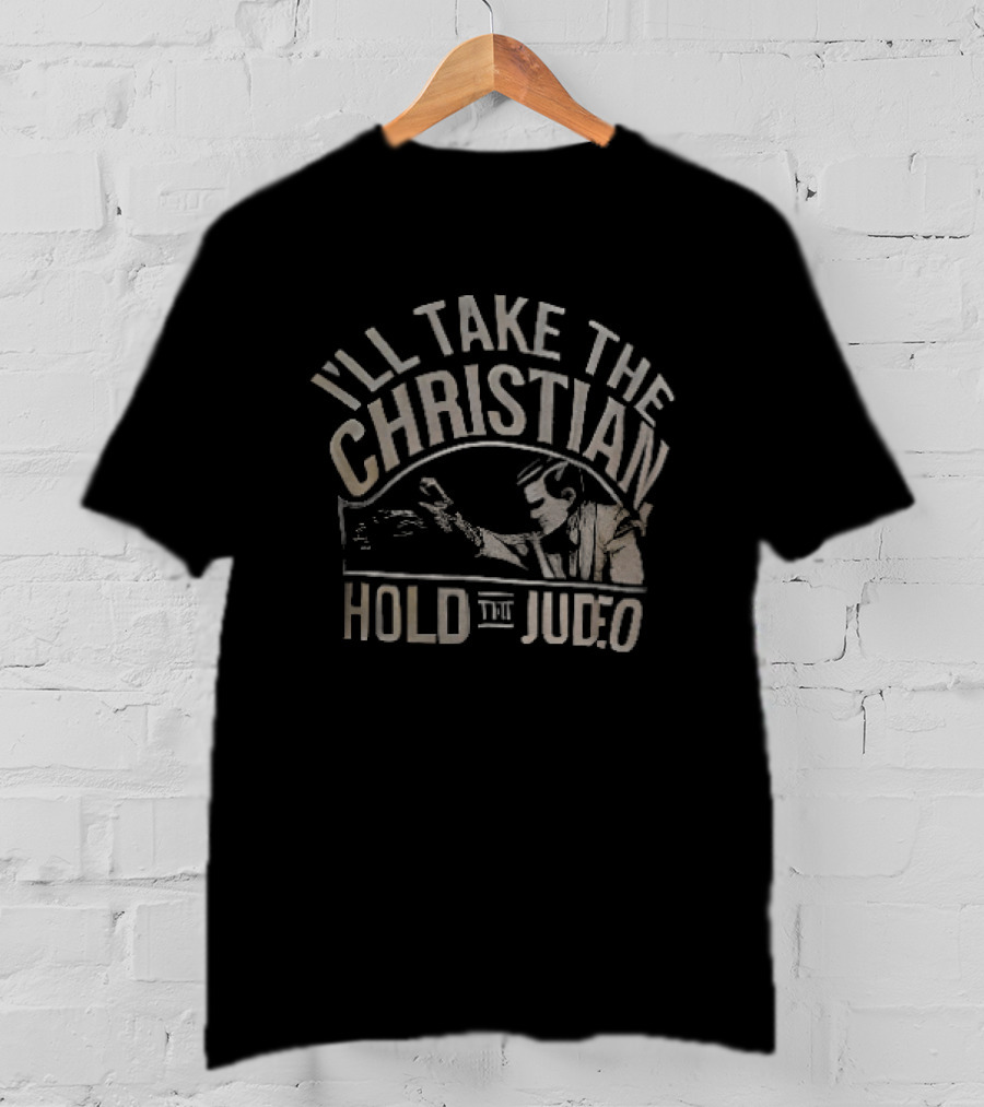 I'll Take The Christian Hold The Judeo T-Shirt