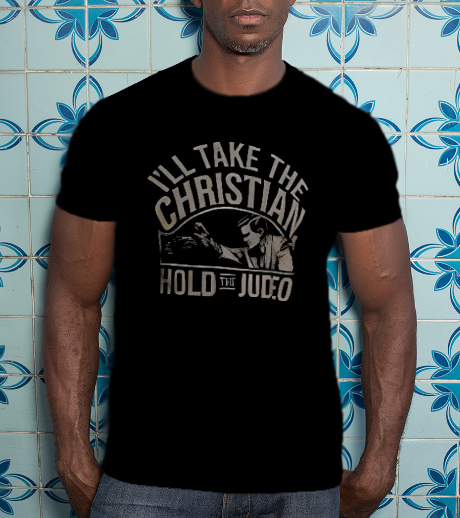 I'll Take The Christian Hold The Judeo T-Shirt