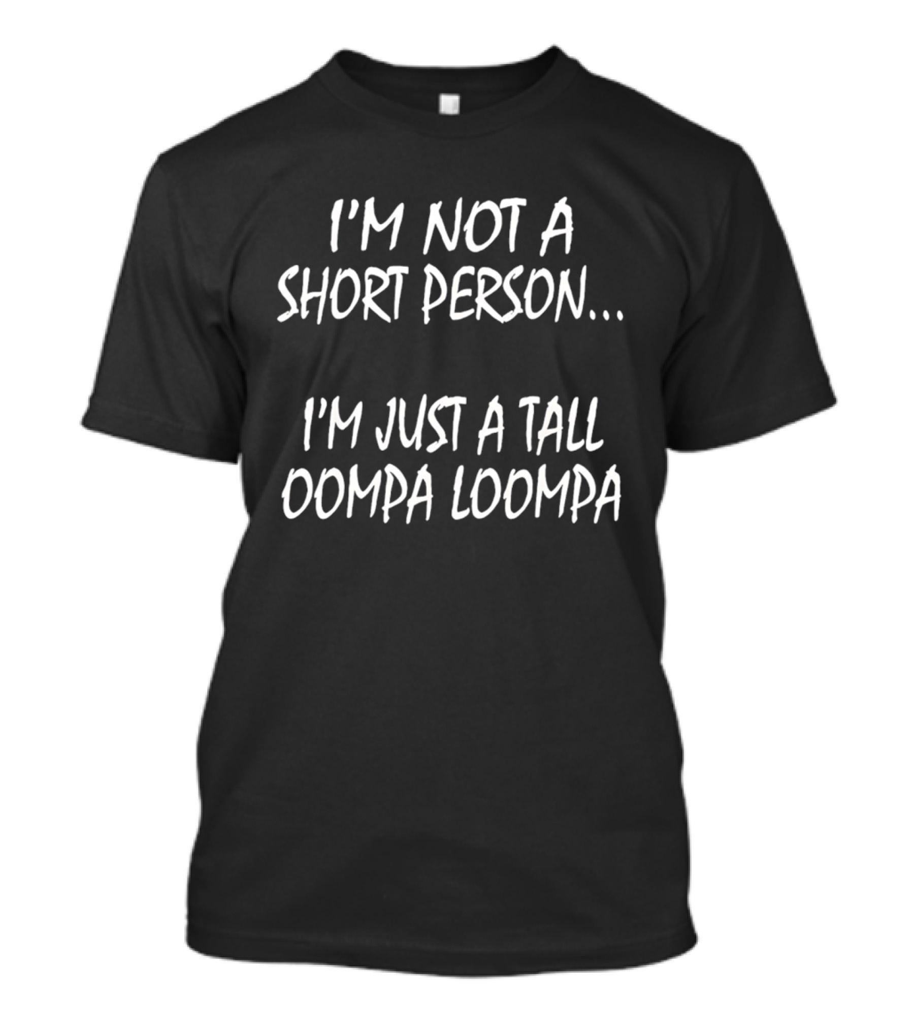 Playful I'm Not A Short Person Humor I'm Just A Tall Oompa Loompa T-Shirt