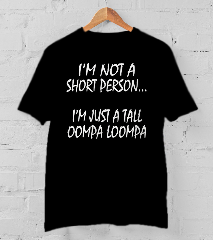 Playful I'm Not A Short Person Humor I'm Just A Tall Oompa Loompa T-Shirt