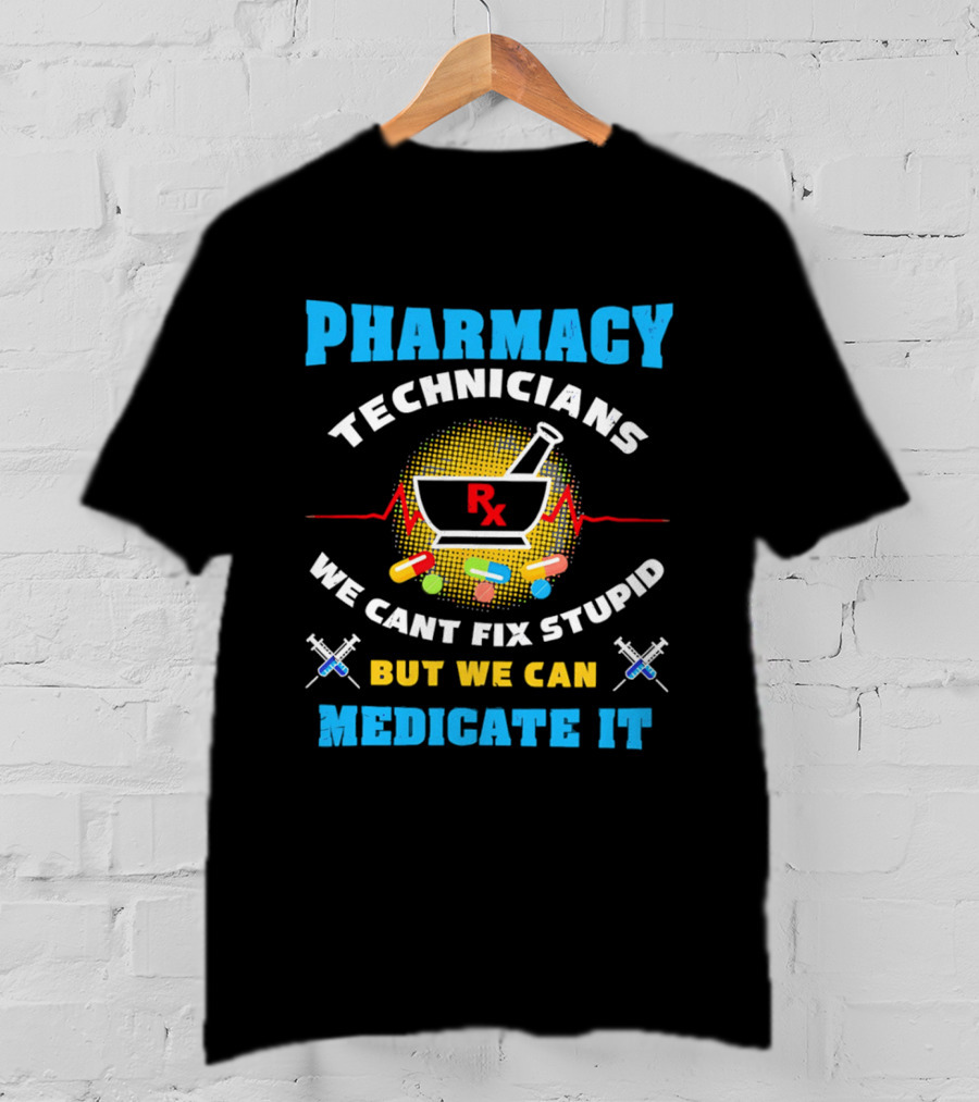 Pharmacy Technicians Rx We Cant Fix Stupid But We Can Medicate It Pills Syringes T-Shirt