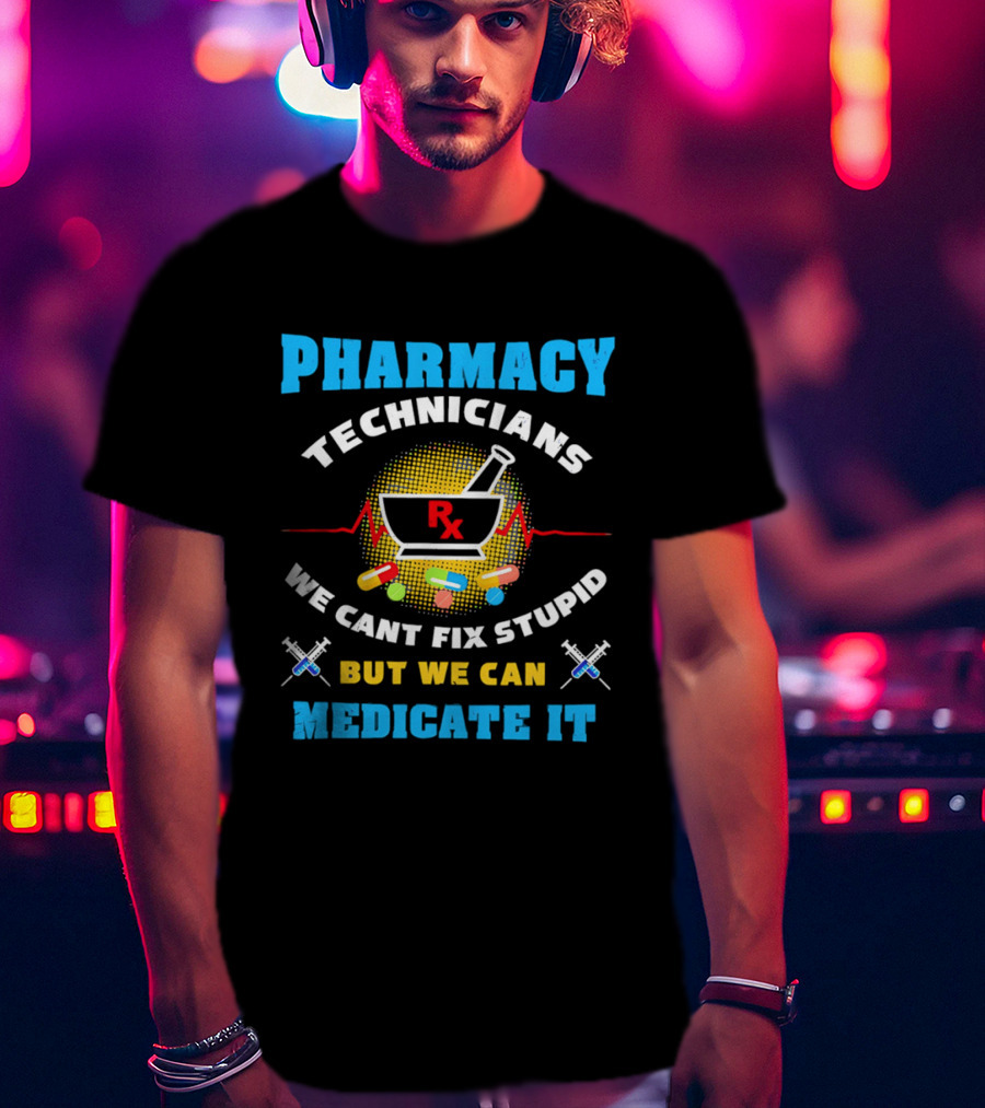 Pharmacy Technicians Rx We Cant Fix Stupid But We Can Medicate It Pills Syringes T-Shirt