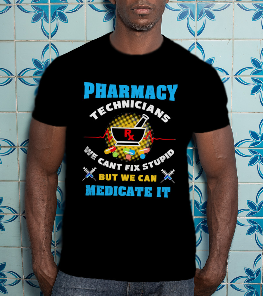 Pharmacy Technicians Rx We Cant Fix Stupid But We Can Medicate It Pills Syringes T-Shirt