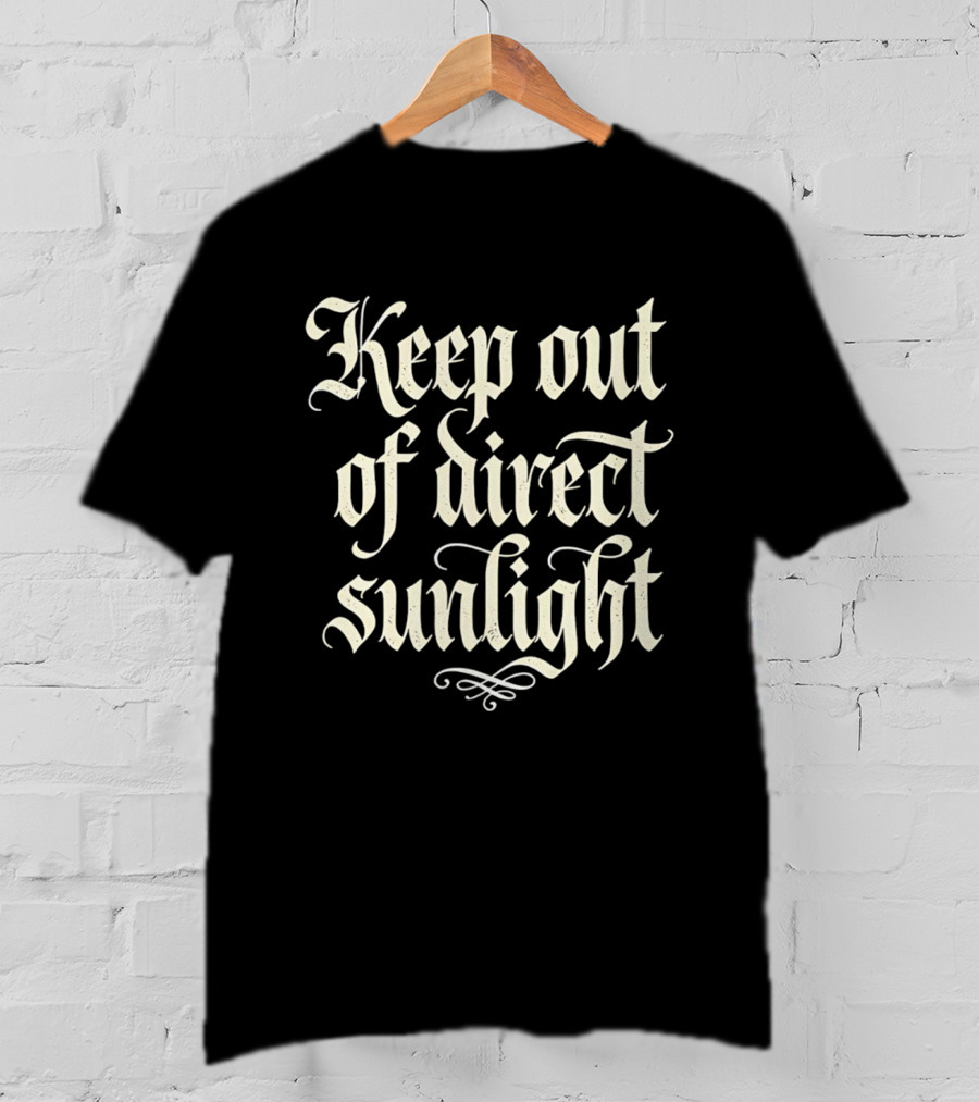 Keep Out Of Direct Sunlight Gothic Script T-Shirt