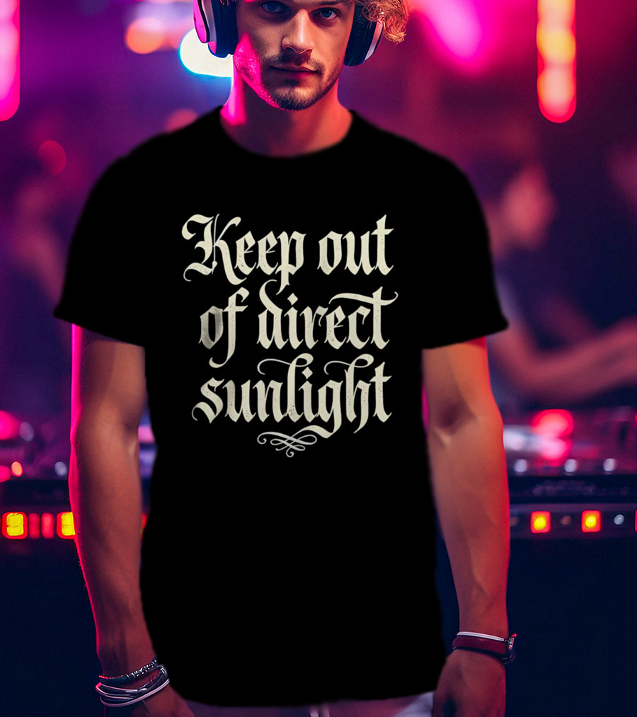 Keep Out Of Direct Sunlight Gothic Script T-Shirt