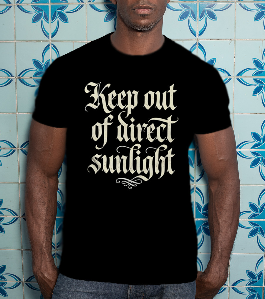 Keep Out Of Direct Sunlight Gothic Script T-Shirt