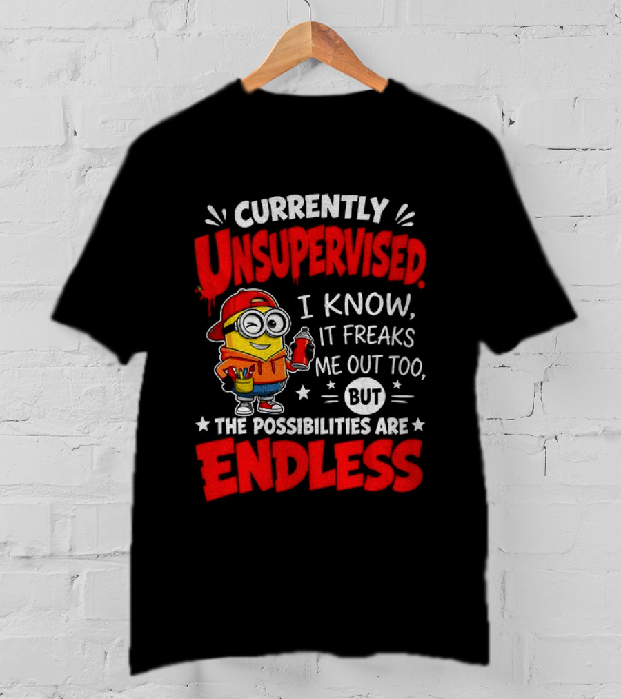 Currently Unsupervised I Know It Freaks Me Out Too But The Possibilities Are Endless T-Shirt