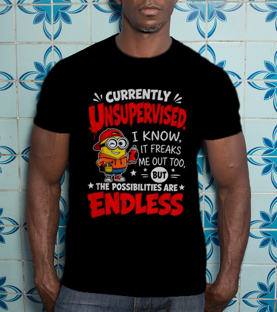 Currently Unsupervised I Know It Freaks Me Out Too But The Possibilities Are Endless T-Shirt