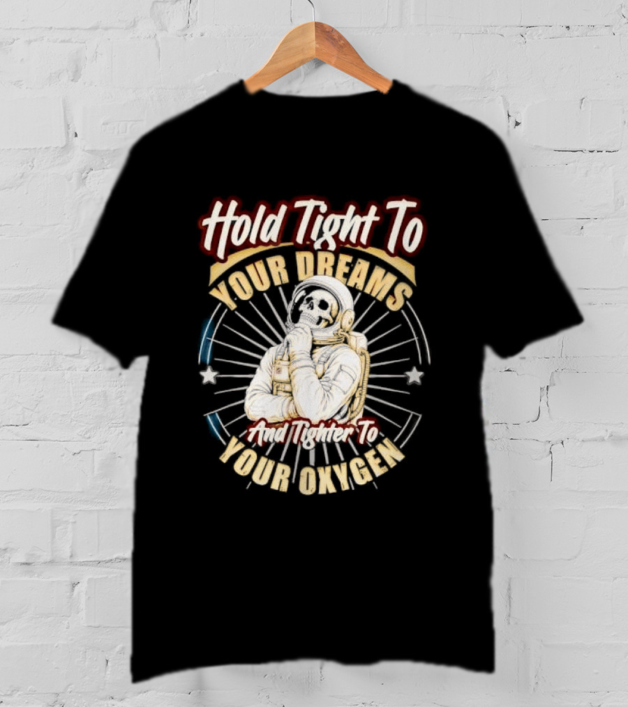 Hold Tight To Your Dreams Tighter To Your Oxygen Skull Astronaut Space Rays T-Shirt