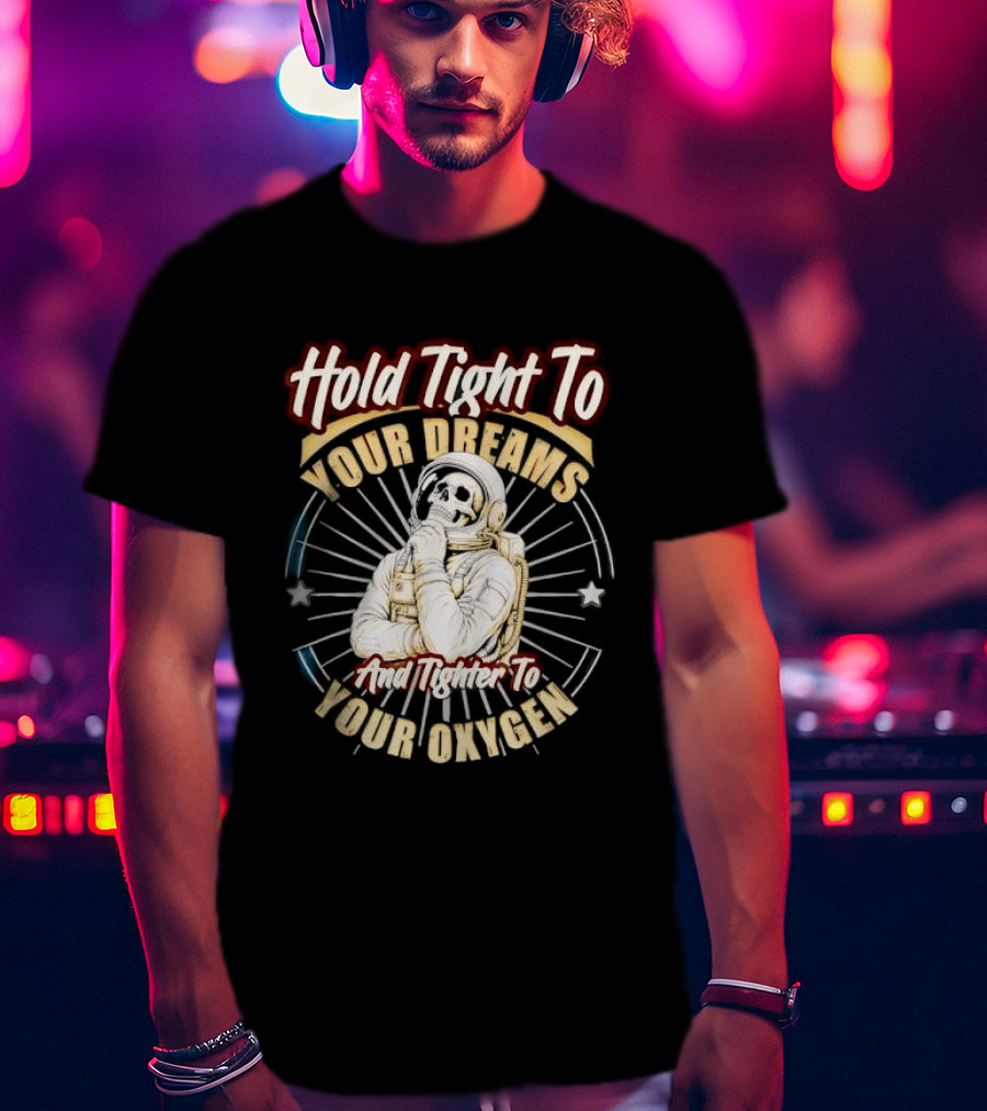 Hold Tight To Your Dreams Tighter To Your Oxygen Skull Astronaut Space Rays T-Shirt