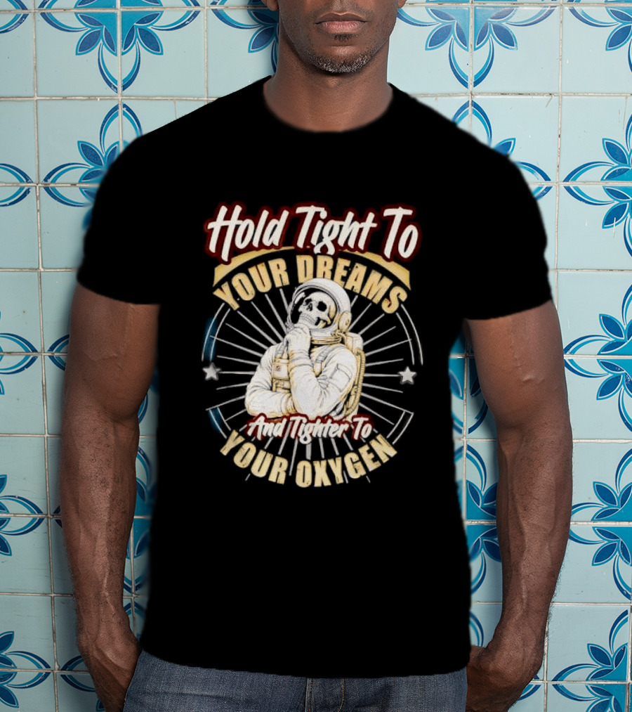 Hold Tight To Your Dreams Tighter To Your Oxygen Skull Astronaut Space Rays T-Shirt