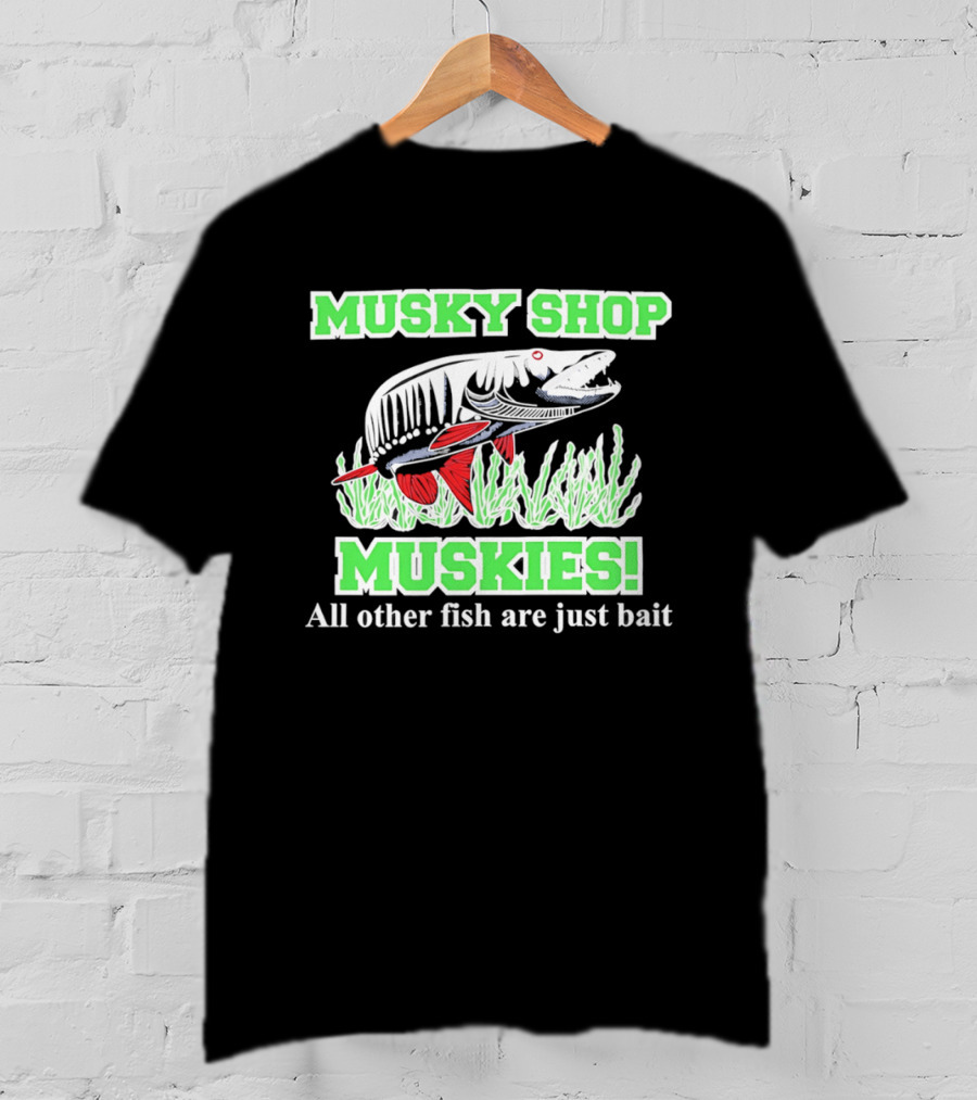 Musky Shop Muskies All Other Fish Are Just Bait T-Shirt