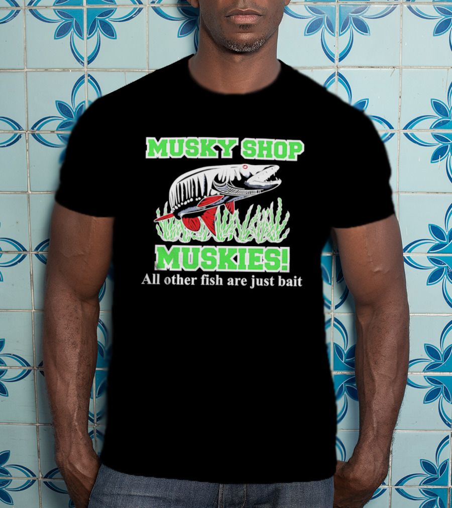 Musky Shop Muskies All Other Fish Are Just Bait T-Shirt