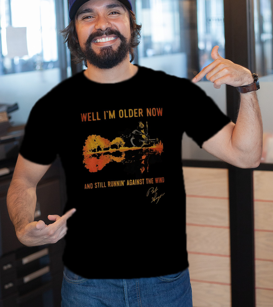 Well I'm Older Now And Still Runnin' Against The Wind T-Shirt