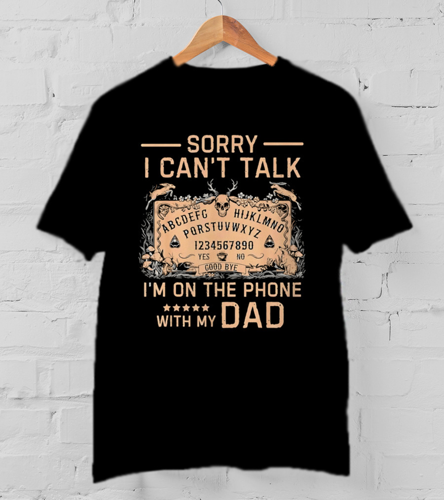 Sorry I Can't Talk I'm On The Phone With My Dad Ouija Board Paranormal T-Shirt