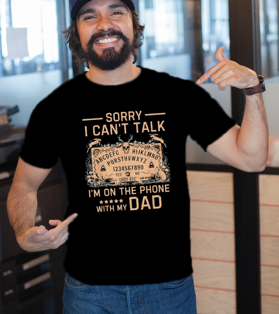 Sorry I Can't Talk I'm On The Phone With My Dad Ouija Board Paranormal T-Shirt