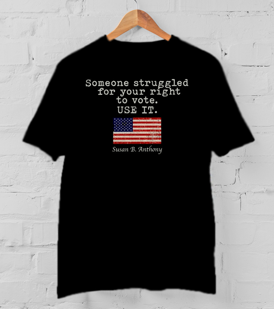 Susan B. Anthony Someone Struggled For Your Right To Vote Use It American Flag T-Shirt
