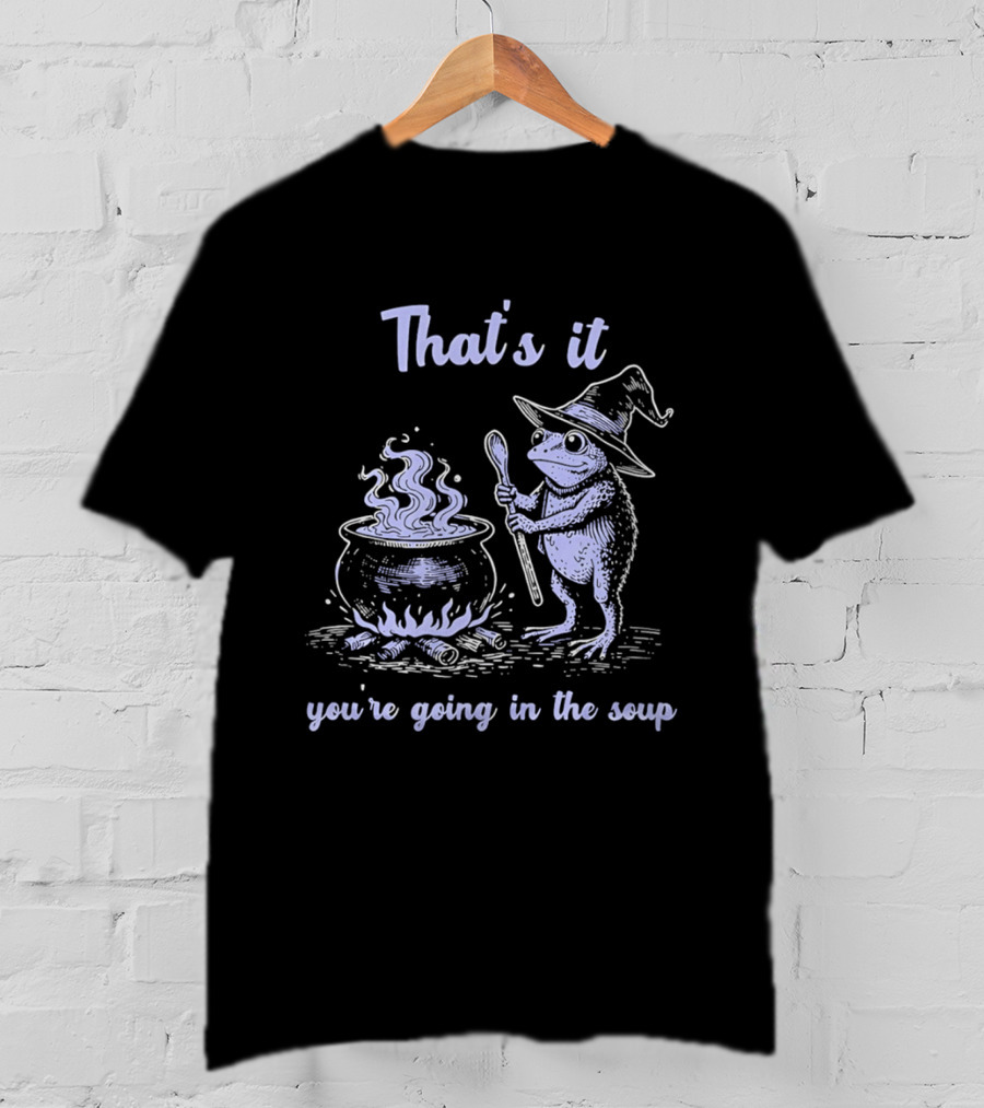 That's It You're Going In The Soup Frog Witch T-Shirt