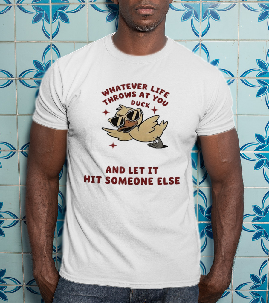 Whatever Life Throws At You Duck Cartoon Yellow Bird Sunglasses Let It Hit Someone Else T-Shirt