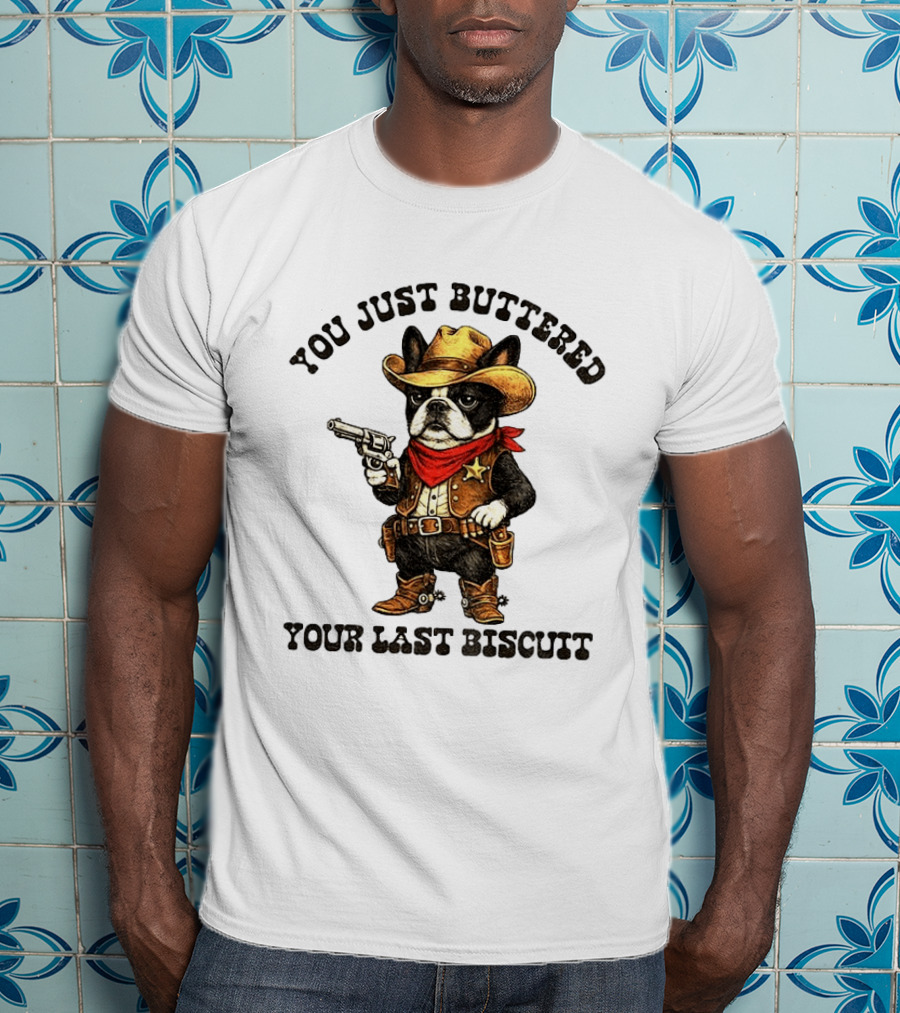 Cowboy Boston Terrier You Just Buttered Your Last Biscuit Western Dog T-Shirt