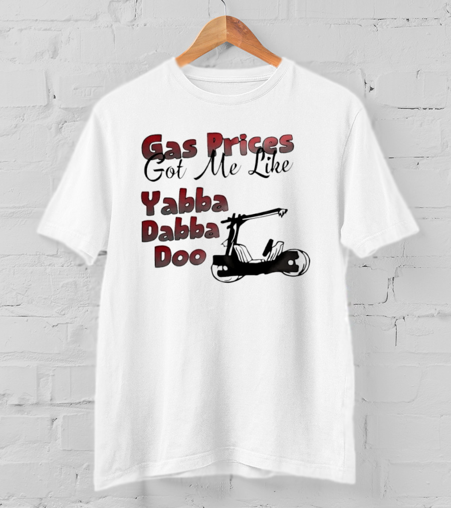 Gas Prices Got Me Like Yabba Dabba Doo Foot Powered Stone Age Car T-Shirt