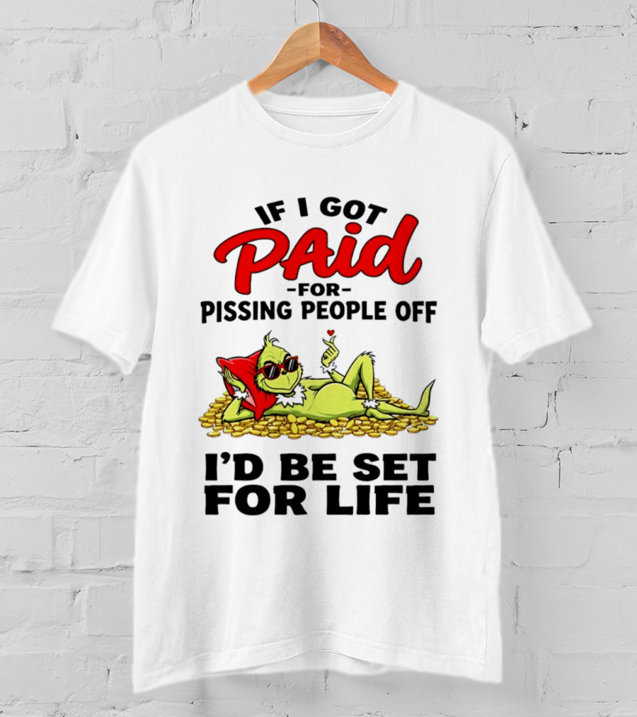 Grinch Paid For Pissing People Off I'd Be Set For Life T-Shirt