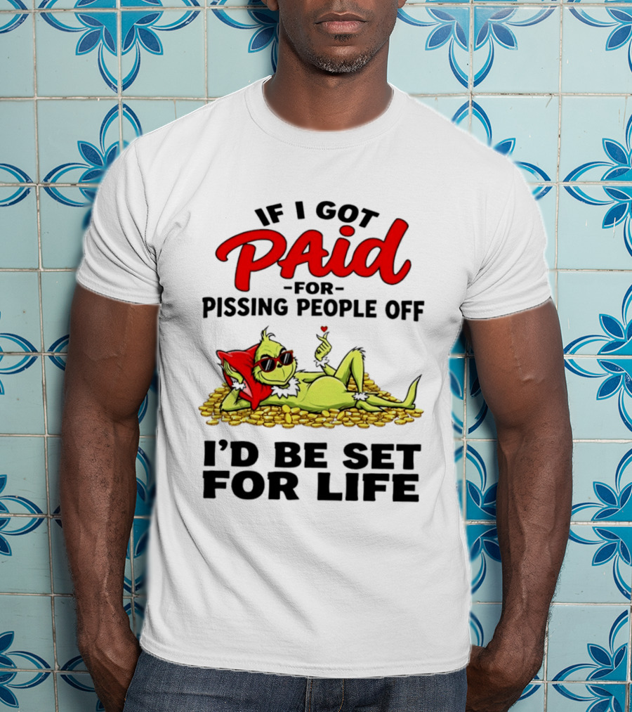 Grinch Paid For Pissing People Off I'd Be Set For Life T-Shirt